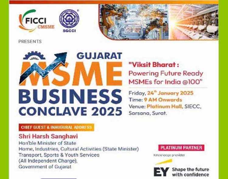 FICCI CMSME તથા SGCCI દ્વારા સંયુકતપણે સરસાણા ખાતે પ્લેટિનમ હોલમાં ‘ગુજરાત MSME બિઝનેસ કોન્કલેવ ર૦રપ’ યોજાશે